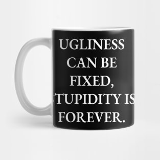 Ugliness can be fixed, stupidity is forever Mug